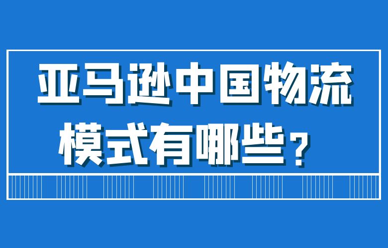 亚马逊中国物流模式有哪些?