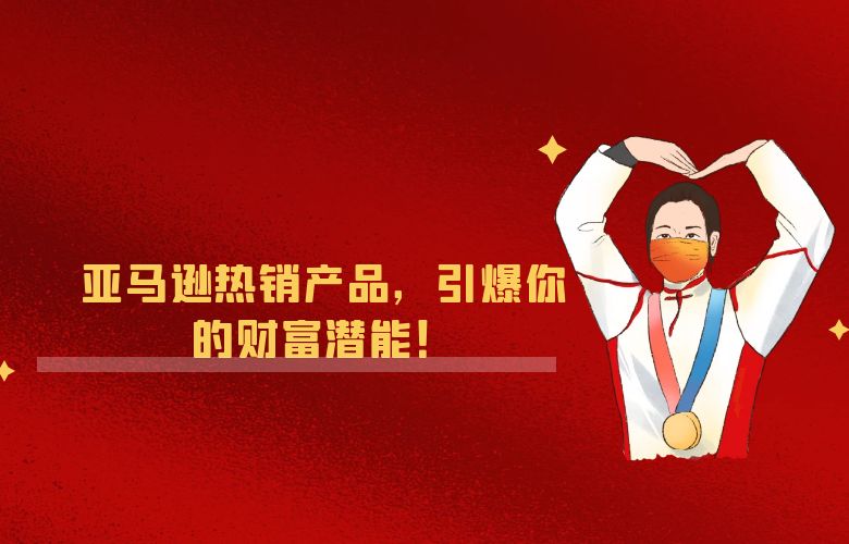 亚马逊热销产品,引爆你的财富潜能!