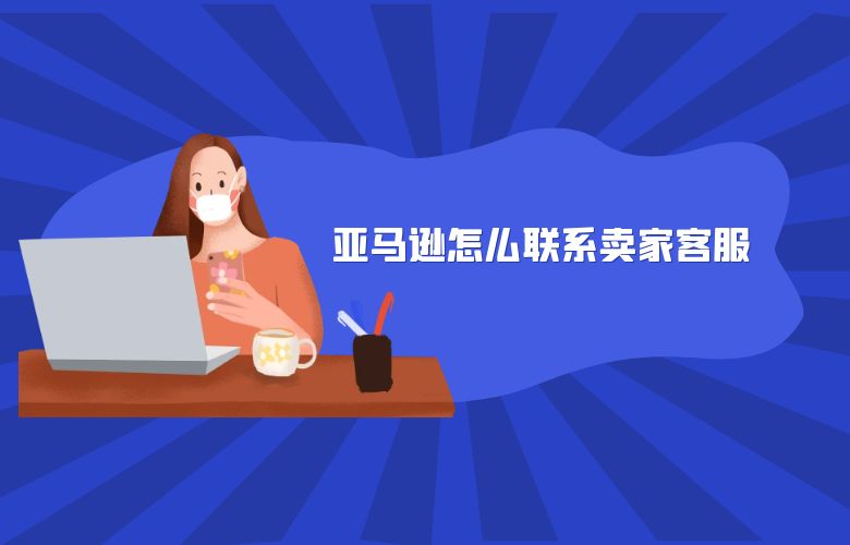 亚马逊怎么联系卖家客服
