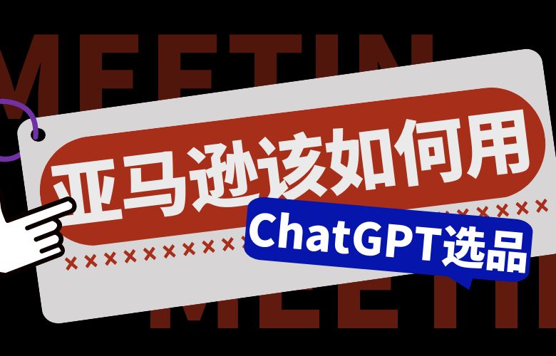 亚马逊该如何用ChatGPT选品?