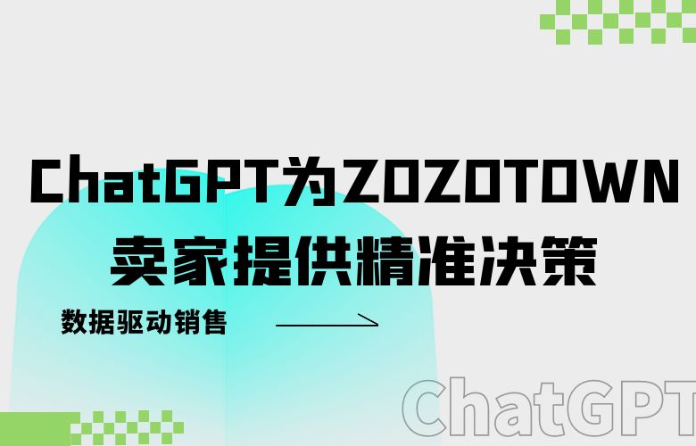 数据驱动销售,ChatGPT为ZOZOTOWN卖家提供精准决策