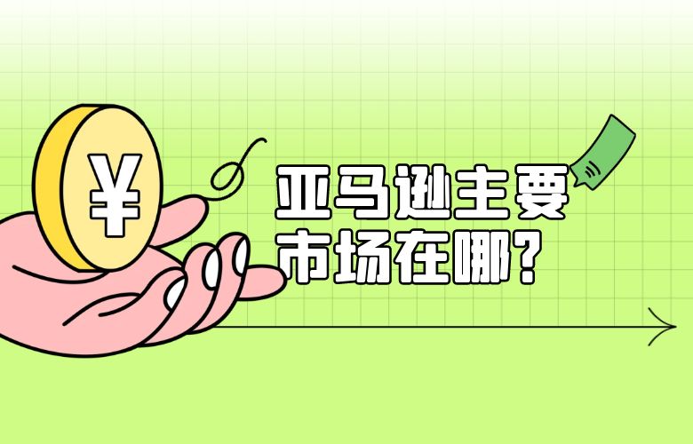 亚马逊主要市场在哪?