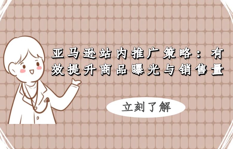 亚马逊站内推广策略:有效提升商品曝光与销售量