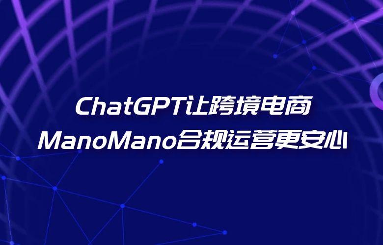 ChatGPT：让跨境电商ManoMano合规运营更安心