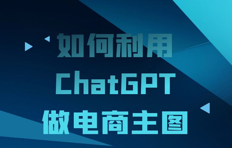如何利用ChatGPT做电商主图