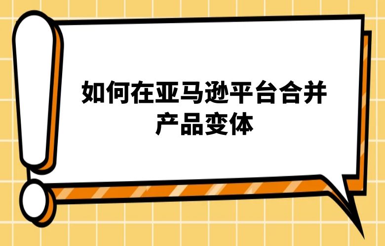 如何在亚马逊平台合并产品变体