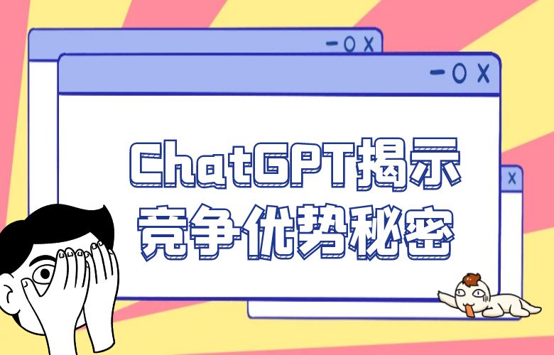 战胜竞争,稳坐榜首:ChatGPT揭示的竞争优势秘密