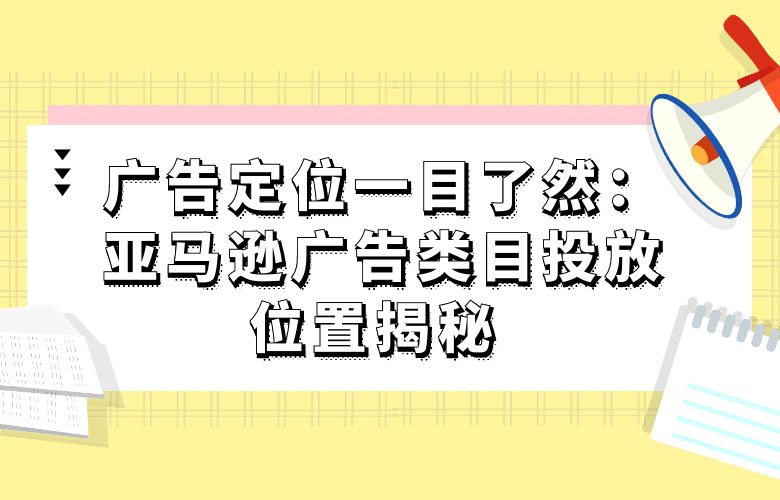 广告定位一目了然:亚马逊广告类目投放位置揭秘