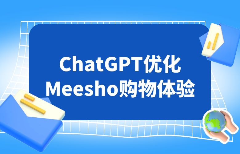 优化Meesho平台体验，ChatGPT与你共享智能购物