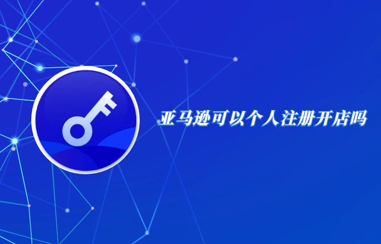 亚马逊可以个人注册开店吗