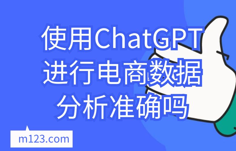 使用ChatGPT进行电商数据分析准确吗？