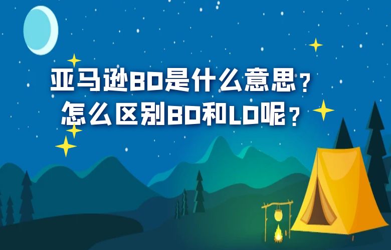 亚马逊BD是什么意思?怎么区别BD和LD呢?