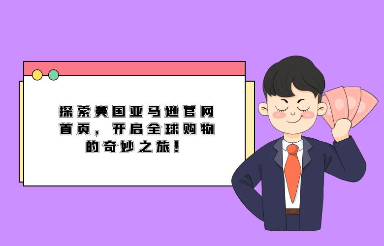 探索美国亚马逊官网首页,开启全球购物的奇妙之旅!
