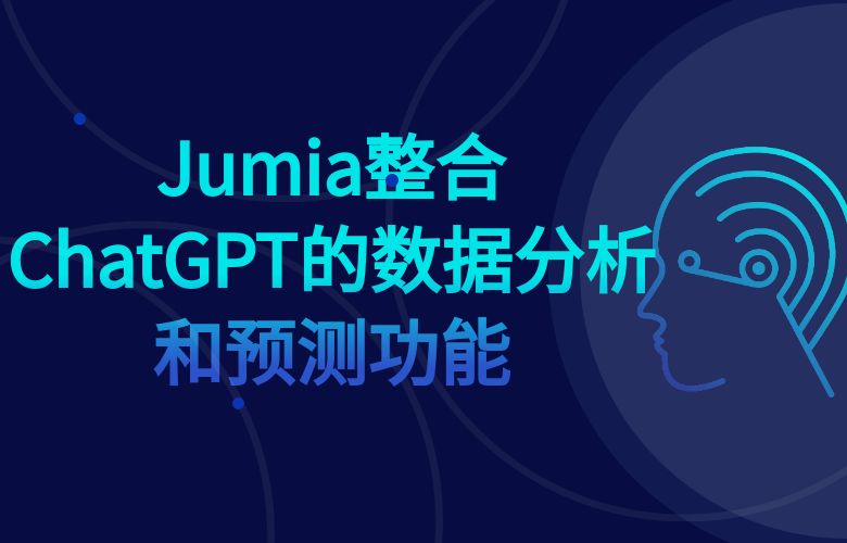 Jumia平台整合ChatGPT的数据分析和预测功能，为跨境卖家提供更为准确的市场趋势和销售预测